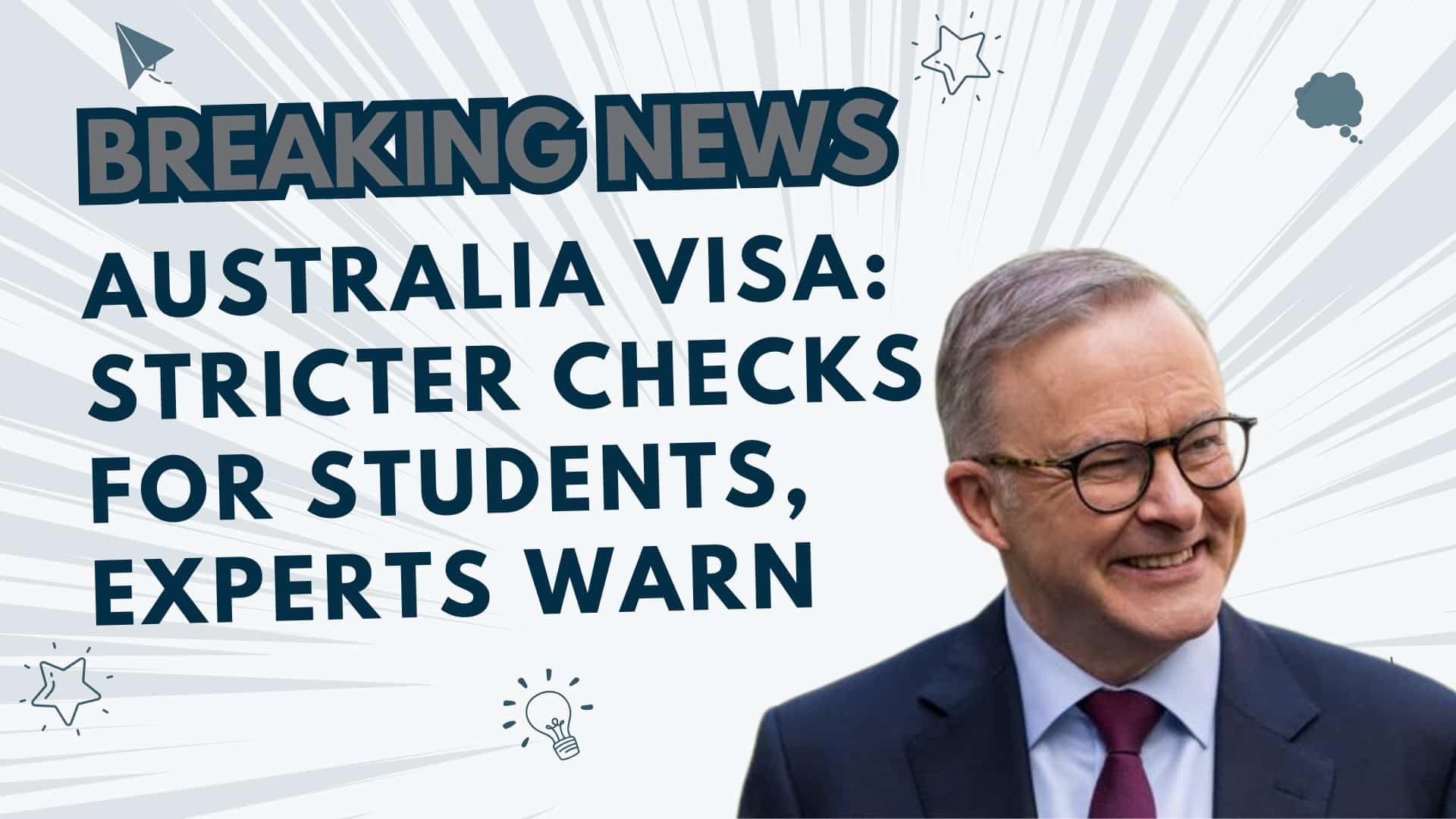 Australia Visa: Stricter checks for student visas as experts warn of increased scrutiny affecting international applicants.