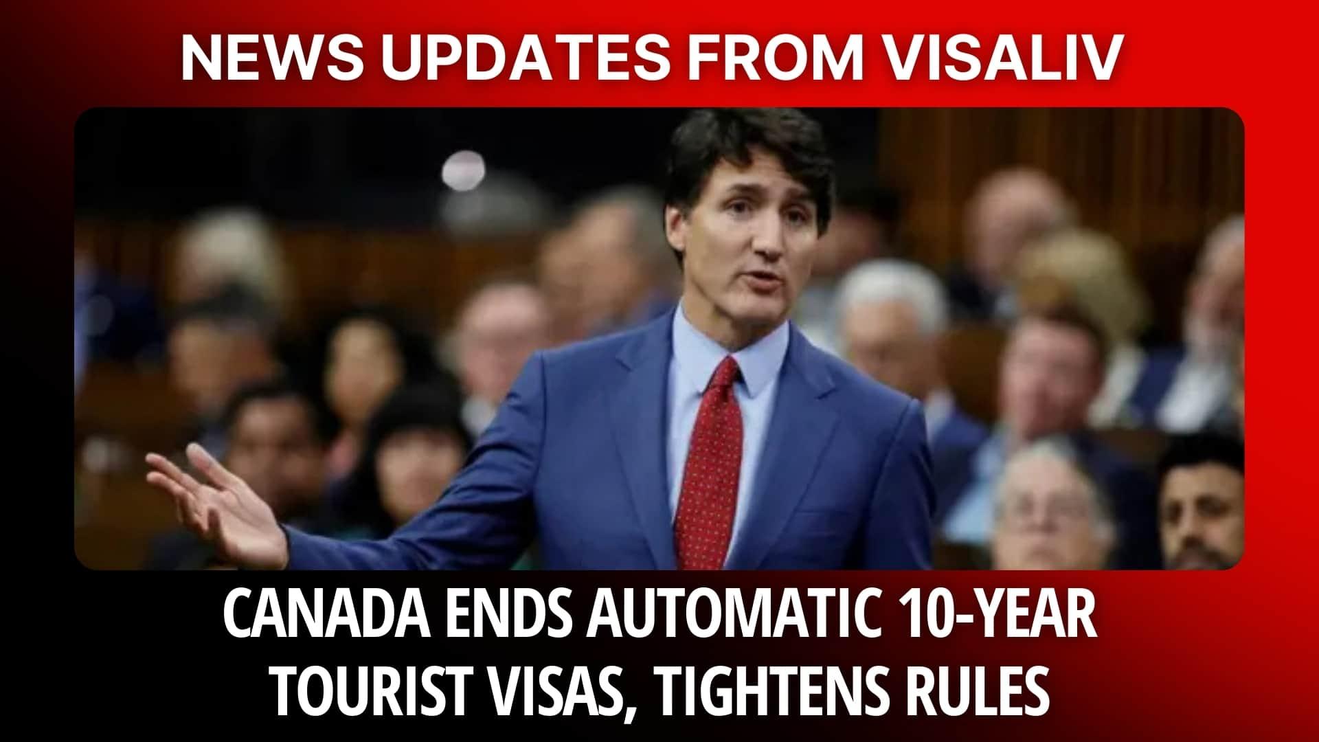 Canada ends automatic 10-year tourist visas and tightens entry rules, impacting future visa applicants.