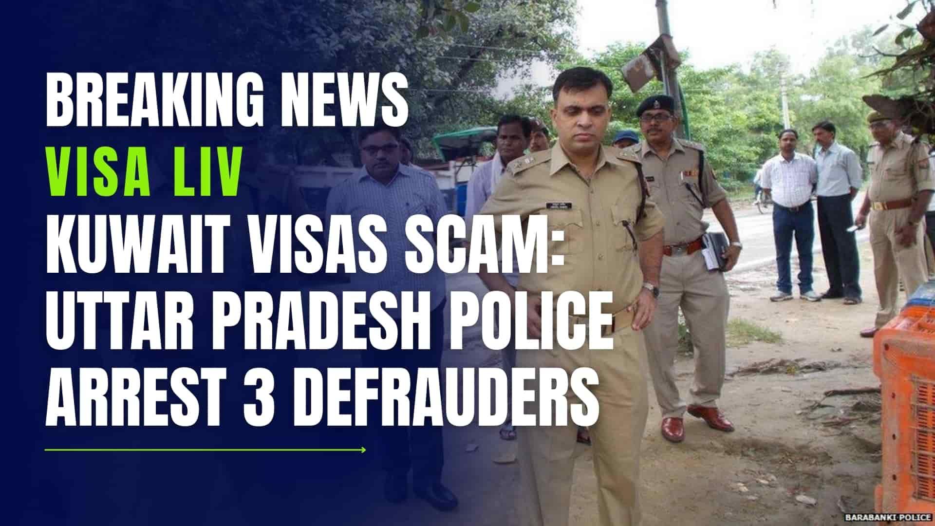 Uttar Pradesh Police arrested three individuals involved in a Kuwait visa scam, taking action to prevent further fraud.