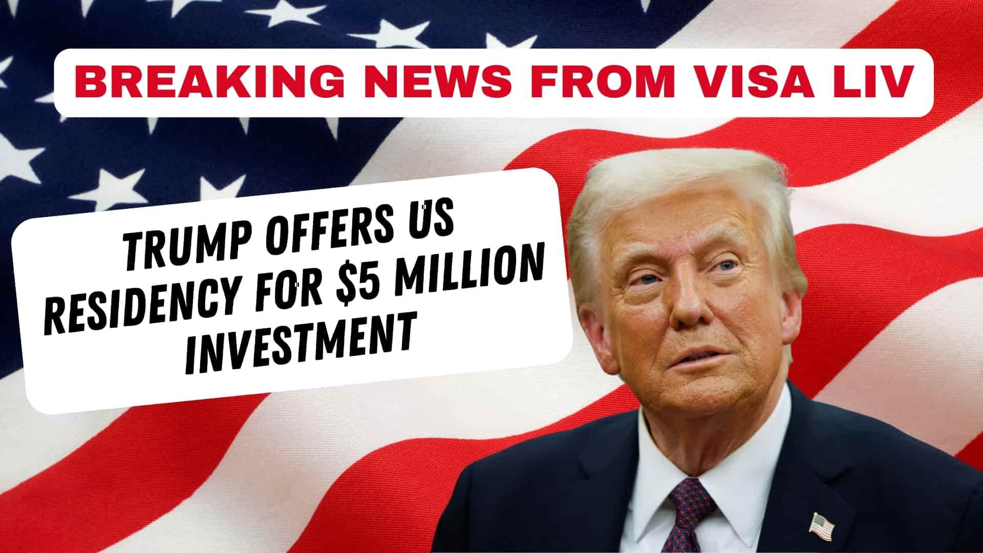 Trump proposes US residency for $5 million investment, offering a new path for wealthy foreign investors.