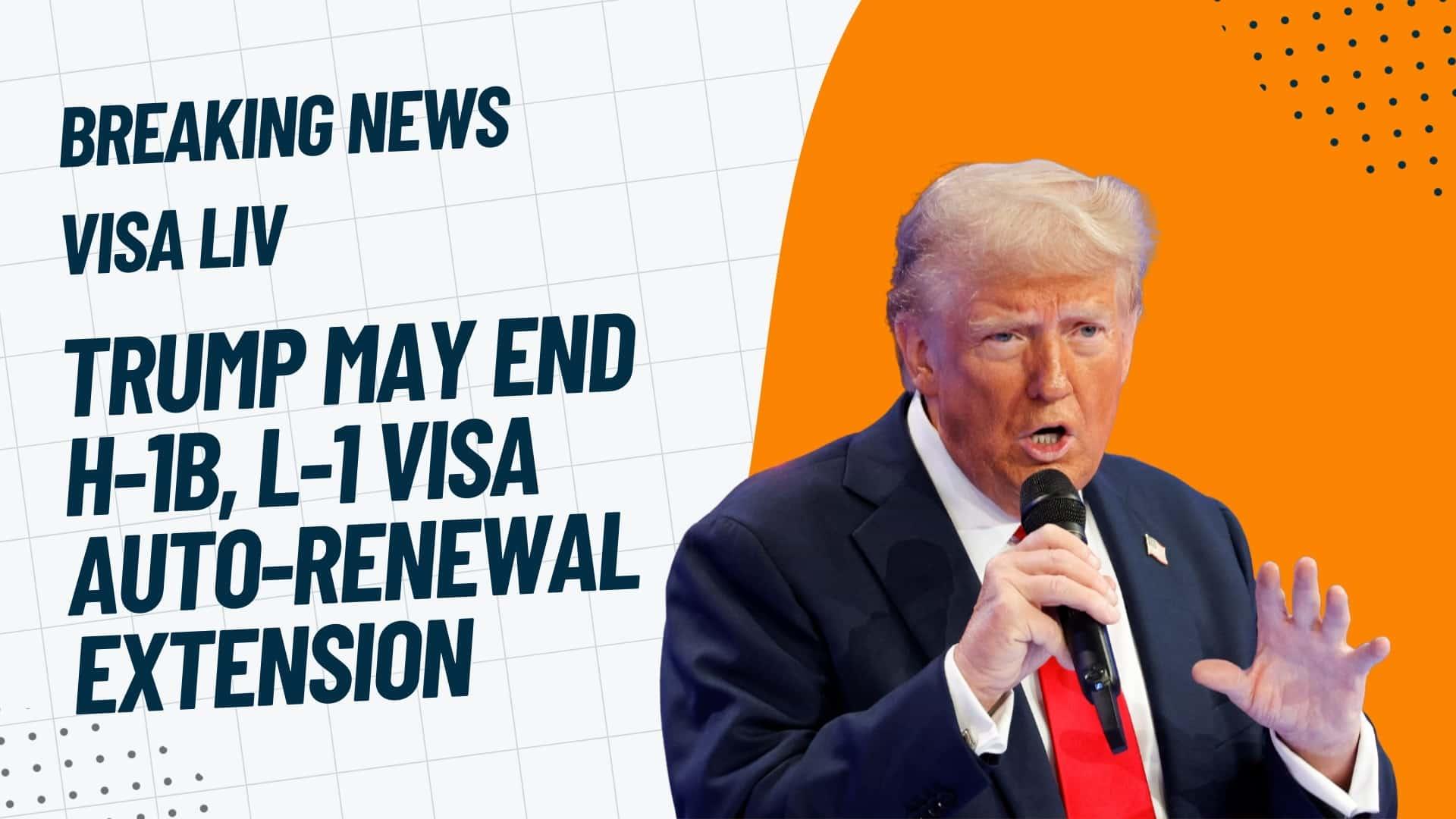 Trump may end the H-1B and L-1 visa auto-renewal extension, potentially affecting visa holders’ renewal process.