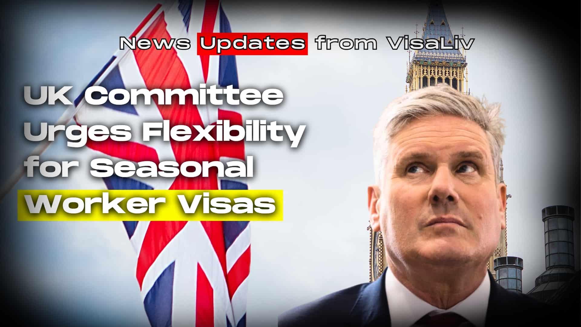 UK committee urges flexibility for seasonal worker visas, emphasizing the need for more adaptable policies.