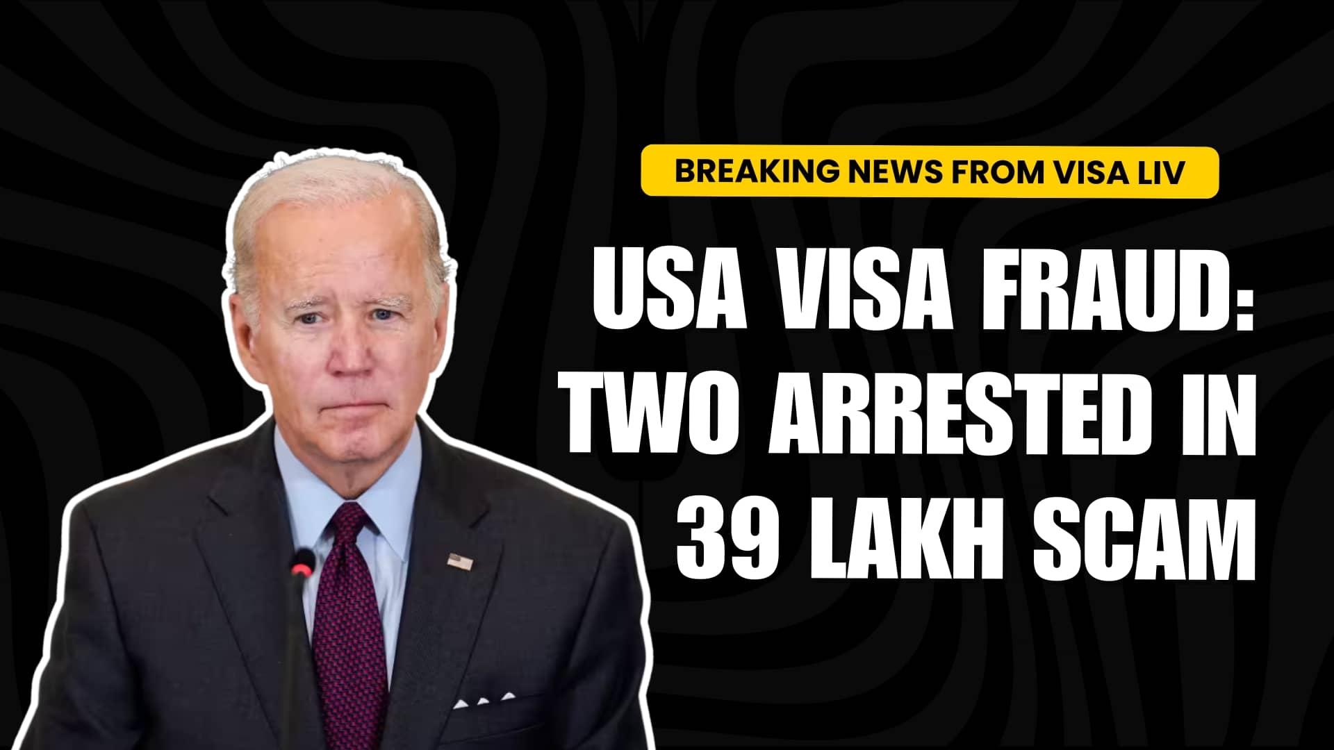 Two arrested in USA visa fraud case involving a 39 Lakh scam, influencing the visa application process.