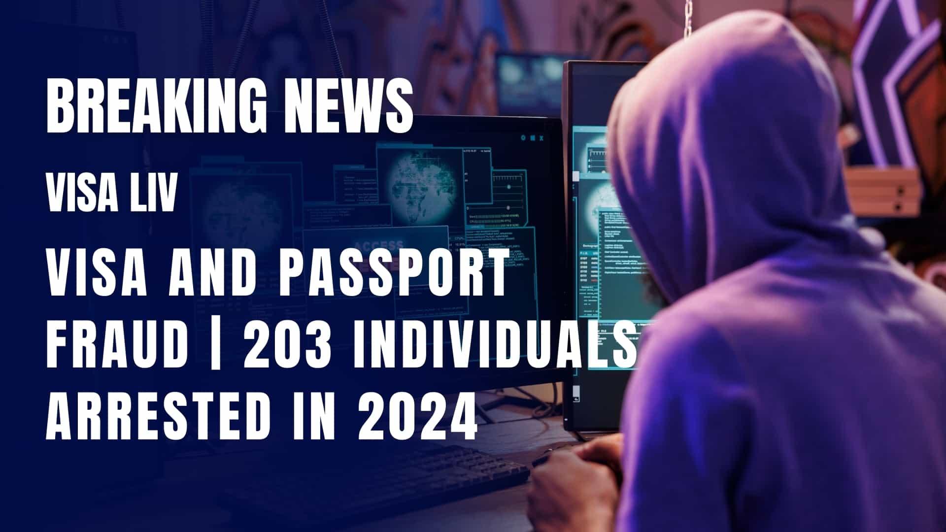 In 2024, 203 individuals were arrested for visa and passport fraud, highlighting global security concerns.