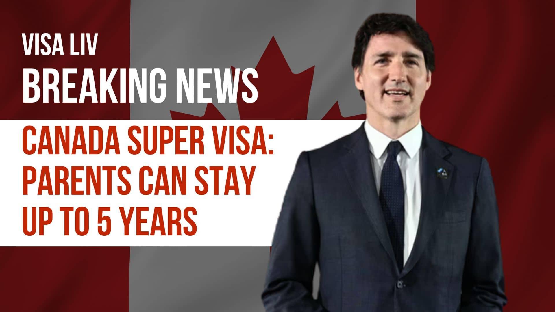 Canada Super Visa allows immigrant parents to stay up to 5 years per visit under updated immigration rules.