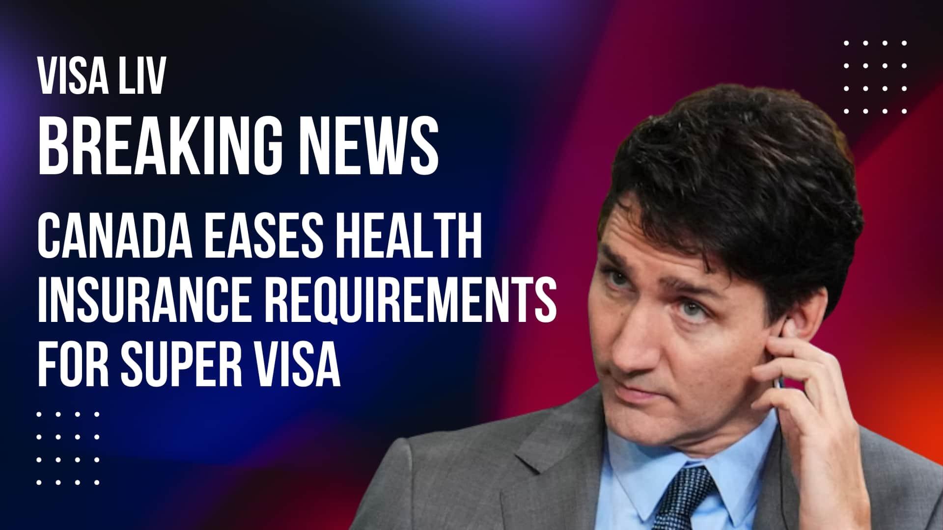 Canada relaxes Super Visa health insurance rules, making it easier for parents and grandparents to meet visa conditions.