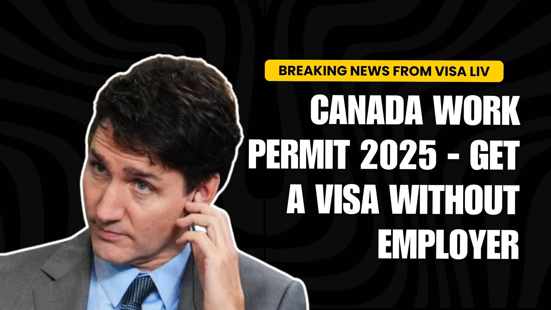 Canada work permit 2025: How to obtain a visa without an employer, including eligibility and application details.