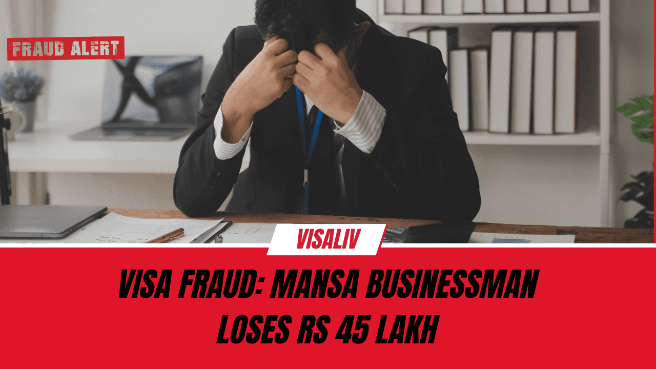 Mansa businessman loses Rs 45 lakh in visa fraud, police investigate accused agent and attempt to recover funds.
