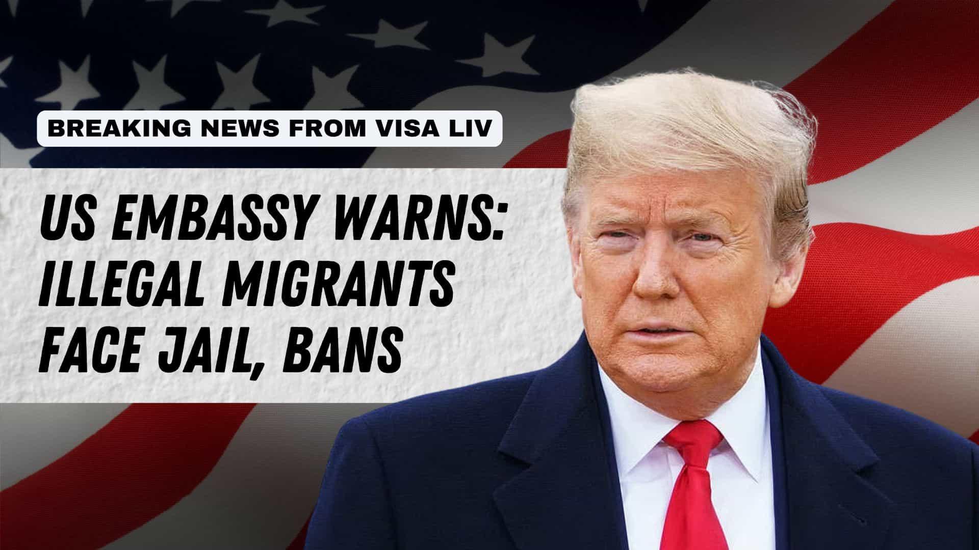 US Embassy warns illegal migrants of potential jail time and long-term entry bans for unlawful border crossing.