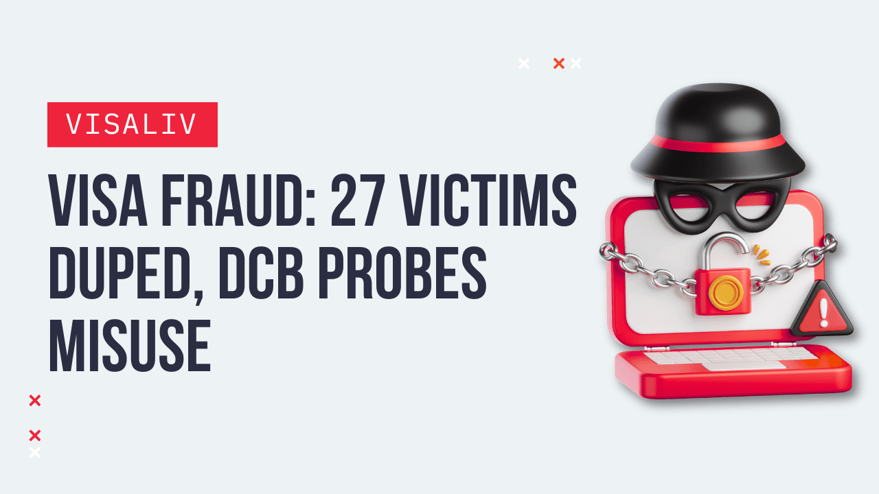 27 victims fall prey to a visa scam; DCB begins probe into fraudulent activities and misuse of bank accounts.