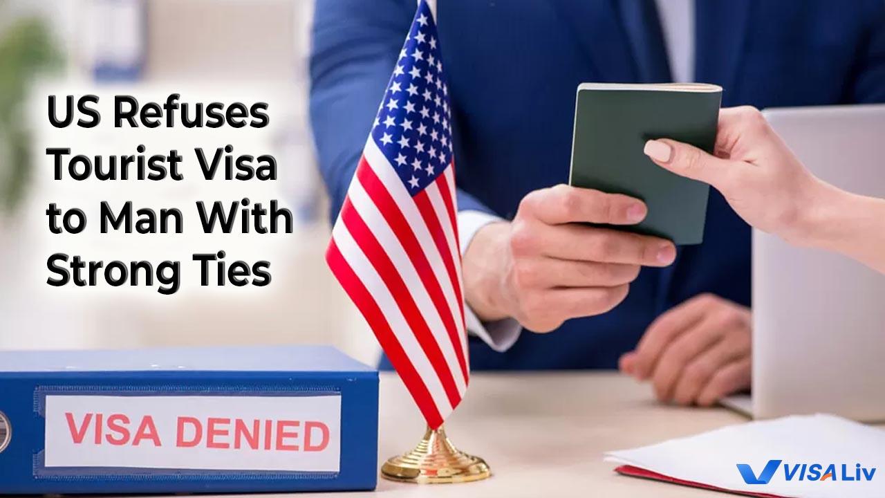 US Denies Tourist Visa Despite Strong Ties US denies tourist visa to a man with strong family, property, and financial ties despite stable background.
